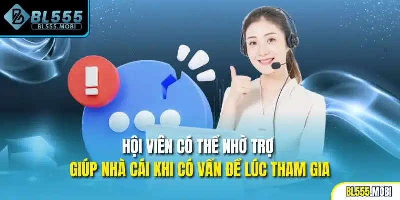 Hội viên có thể nhờ trợ giúp nhà cái khi có vấn đề lúc tham gia