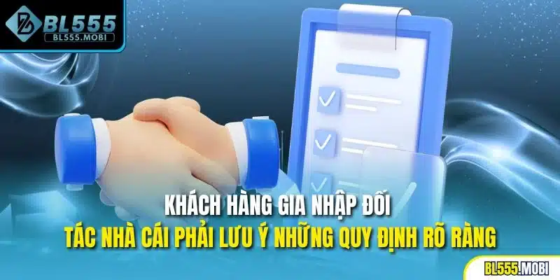 Khách hàng gia nhập đối tác nhà cái phải lưu ý những quy định rõ ràng