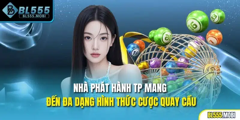 Nhà phát hành TP mang đến đa dạng hình thức cược quay cầu