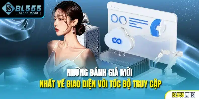 Những đánh giá mới nhất về giao diện với tốc độ truy cập