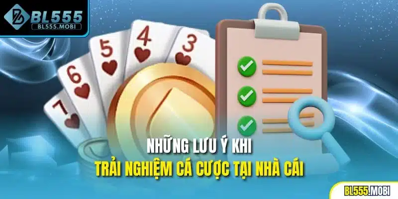 Những lưu ý khi trải nghiệm cá cược tại nhà cái