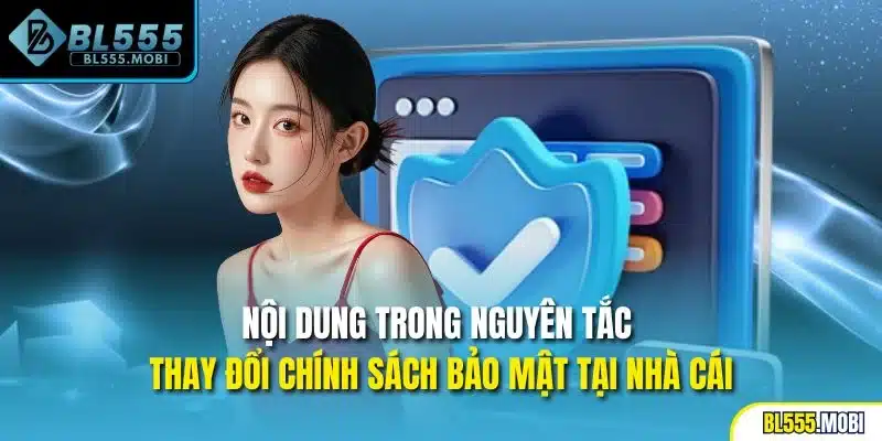 Nội dung trong nguyên tắc thay đổi chính sách bảo mật tại nhà cái