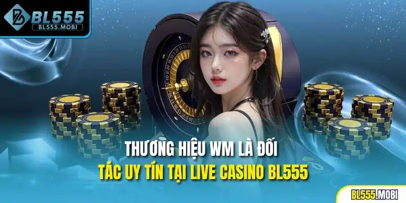 Thương hiệu WM là đối tác uy tín tại live casino BL555